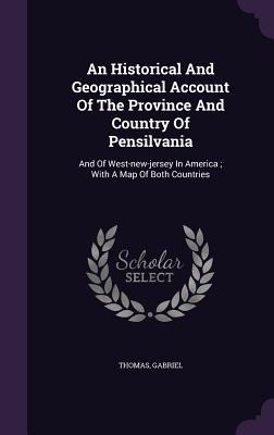 An Historical And Geographical Account Of The Province And Country Of Pensilvania: And Of West-new-jersey In America; With A Map Of Both Countries