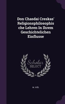 Don Chasdai Creskas Religionsphilosophische Lehren In Ihrem Geschichtelichen Einflusse