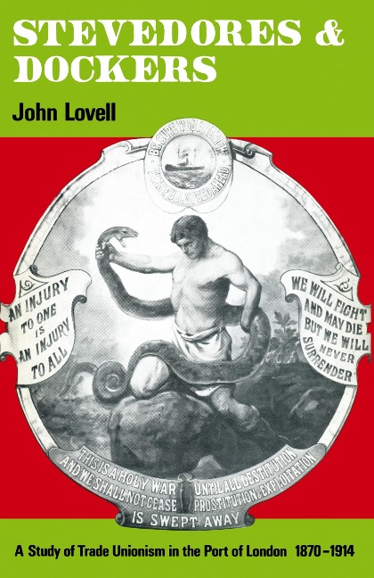Stevedores and Dockers: A Study of Trade Unionism in the Port of London, 1870-1914