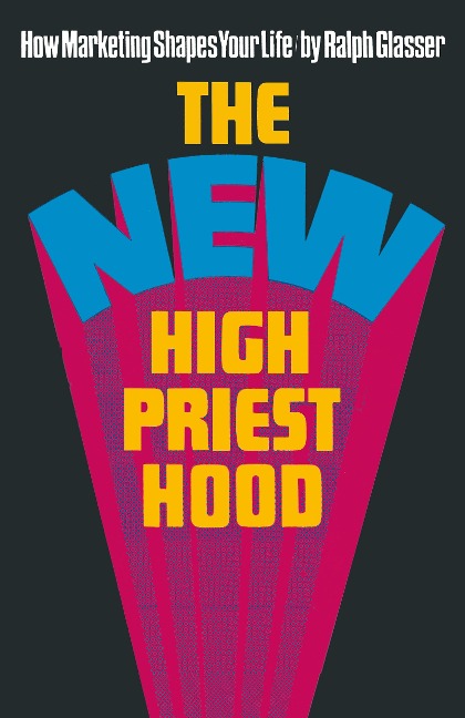 The New High Priesthood: the social, ethical and political implications of a marketing-orientated society