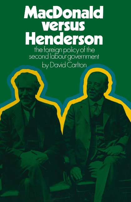 MacDonald versus Henderson: The Foreign Policy of the Second Labour Government