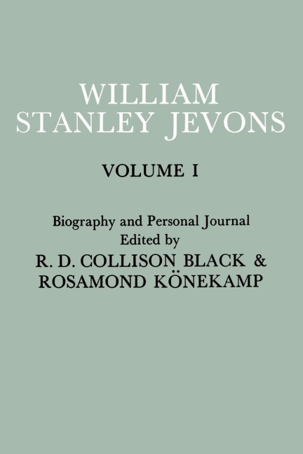 Papers and Correspondence of William Stanley Jevons: Volume 1: Biography and Personal Journal