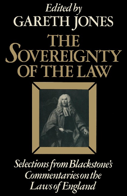 The Sovereignty of the Law: Selections from Blackstones Commentaries on the Laws of England