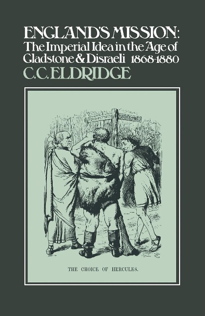 Englands Mission: The Imperial Idea in The Age of Gladstone and Disraeli 1868-1880