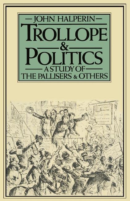 Trollope and Politics: A Study of the Pallisers and Others