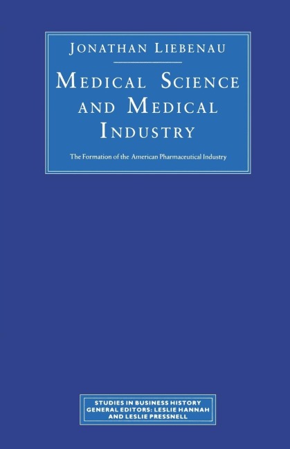 Medical Science and Medical Industry: The Formation of the American Pharmaceutical Industry