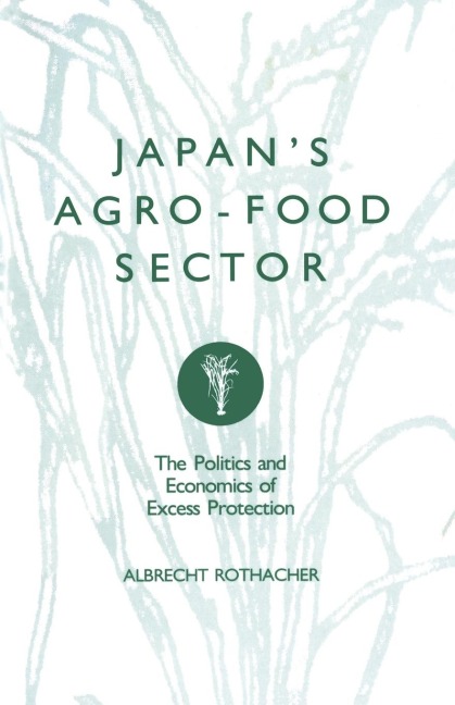 Japan's Agro-Food Sector: The Politics and Economics of Excess Protection