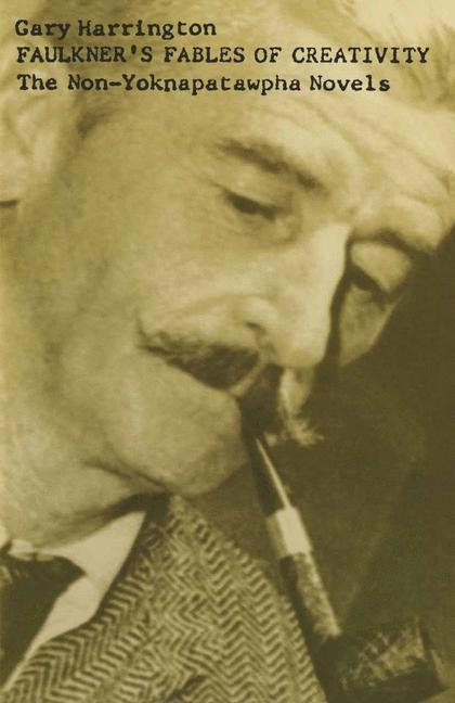 Faulkners Fables of Creativity: The Non-Yoknapatawpha Novels