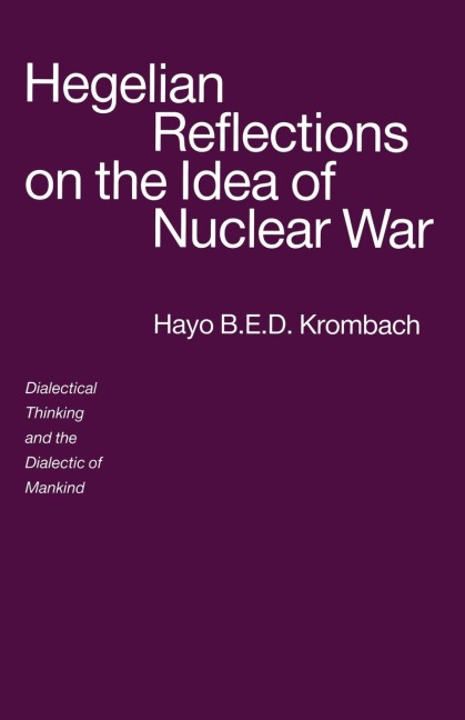 Hegelian Reflections on the Idea of Nuclear War: Dialectical Thinking and the Dialectic of Mankind