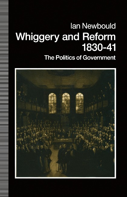 Whiggery and Reform, 1830-41: The Politics of Government