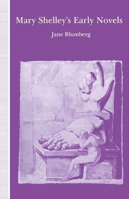 Mary Shelleys Early Novels: This Child of Imagination and Misery