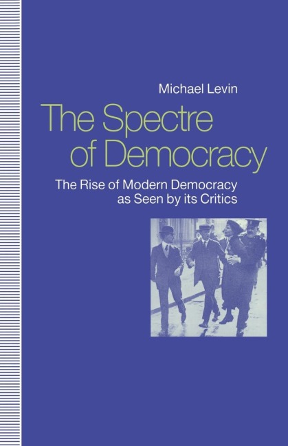 The Spectre of Democracy: The Rise of Modern Democracy as Seen by Its Critics