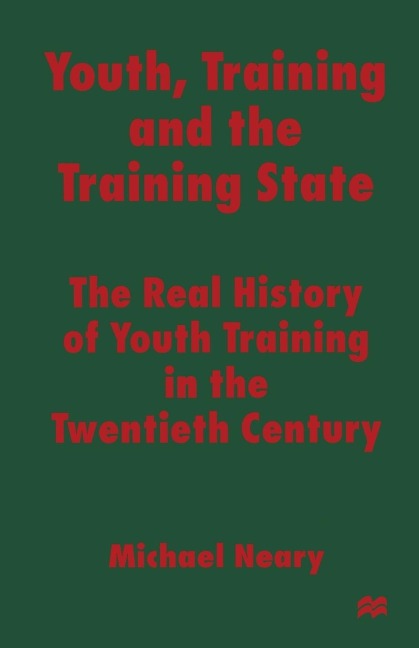 Youth, Training and the Training State: The Real History of Youth Training in the Twentieth Century