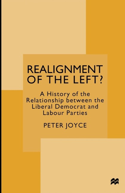 Realignment of the Left?: A History of the Relationship Between the Liberal Democrat and Labour Parties