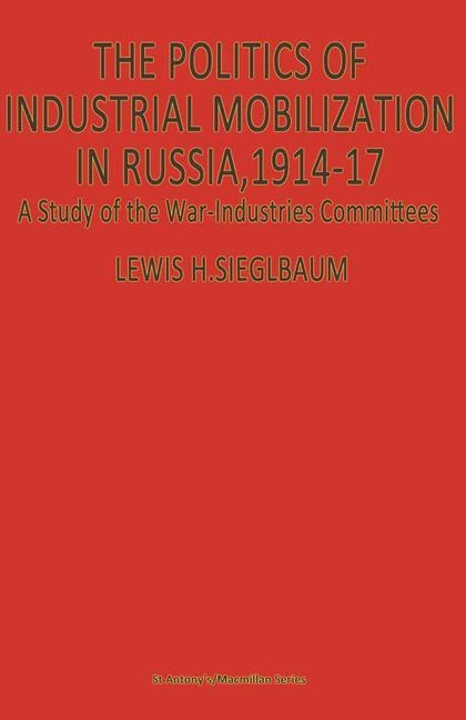The Politics of Industrial Mobilization in Russia, 1914-17: A Study of the War-Industries Committees