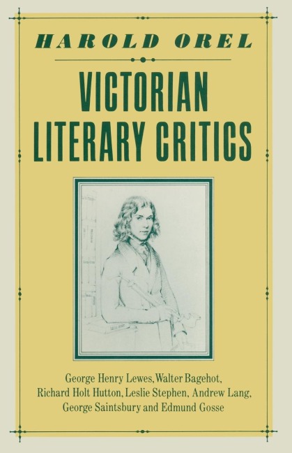 Victorian Literary Critics: George Henry Lewes, Walter Bagehot, Richard Holt Hutton, Leslie Stephen, Andrew Lang, George Saintsbury and Edmund Gosse