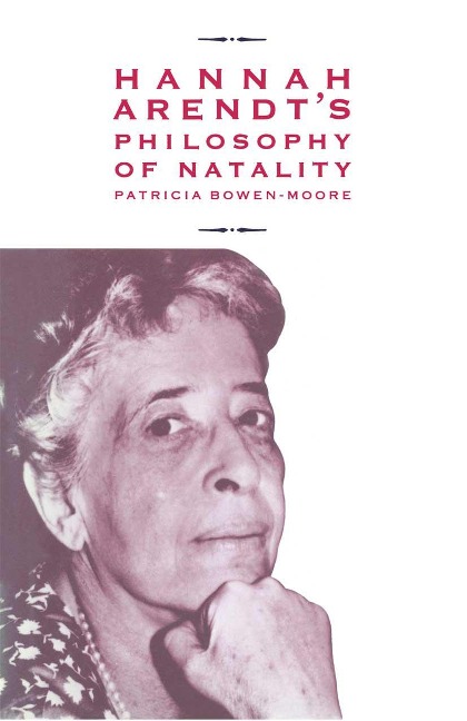 Hannah Arendts Philosophy of Natality