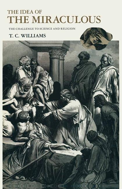 The Idea of the Miraculous: The Challenge to Science and Religion