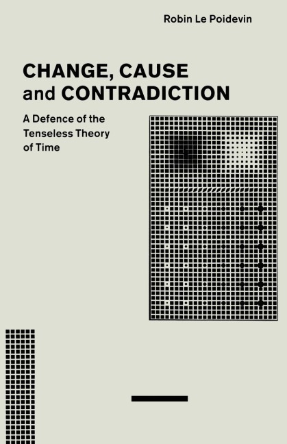 Change, Cause and Contradiction: A Defence of the Tenseless Theory of Time