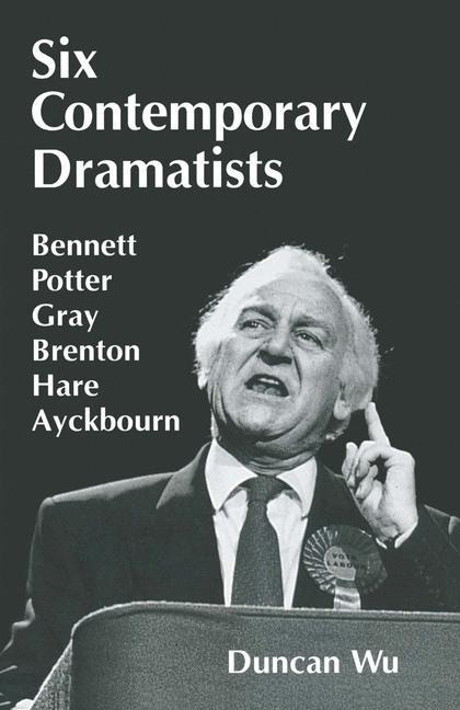 Six Contemporary Dramatists: Bennett, Potter, Gray, Brenton, Hare, Ayckbourn