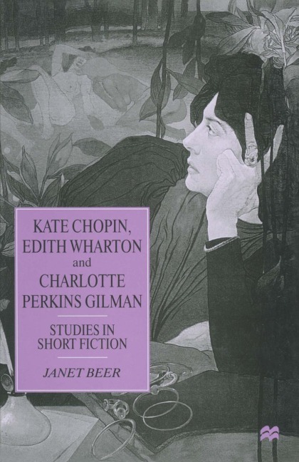 Kate Chopin, Edith Wharton and Charlotte Perkins Gilman: Studies in Short Fiction