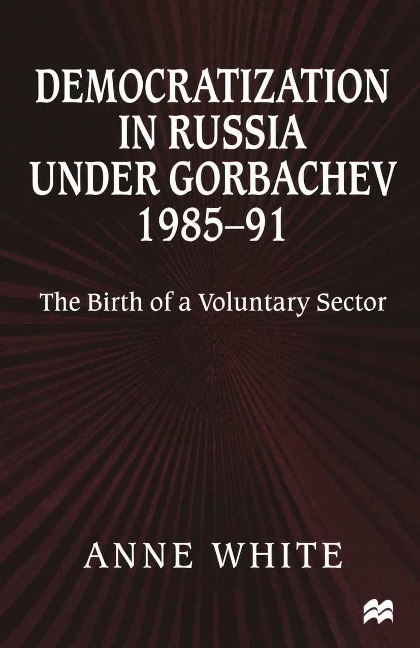 Democratization in Russia Under Gorbachev, 1985-91: The Birth of a Voluntary Sector
