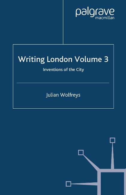 Writing London: Volume 3: Inventions of the City
