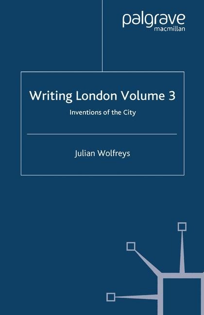 Writing London: Volume 3: Inventions of the City