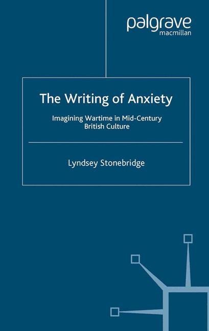 The Writing of Anxiety: Imagining Wartime in Mid-Century British Culture