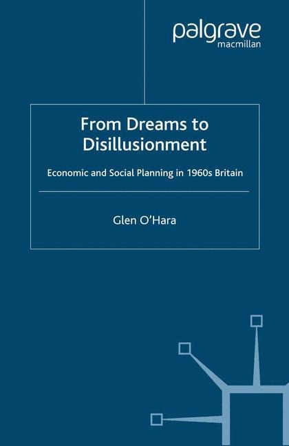 From Dreams to Disillusionment: Economic and Social Planning in 1960s Britain