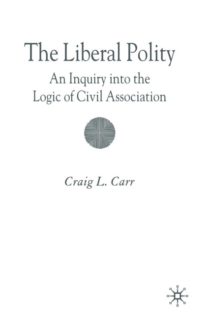 The Liberal Polity: An Inquiry Into the Logic of Civil Association