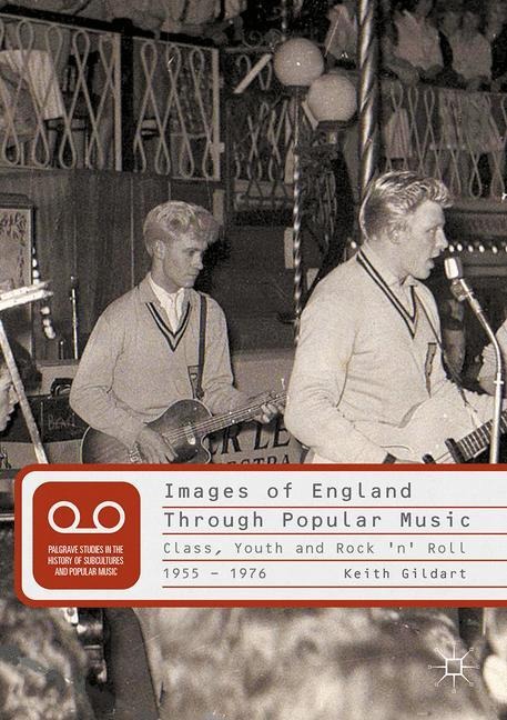Images of England Through Popular Music: Class, Youth and Rock n Roll, 1955-1976