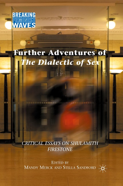 Further Adventures of The Dialectic of Sex Critical Essays on Shulamith Firestone