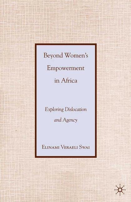 Beyond Womens Empowerment in Africa: Exploring Dislocation and Agency
