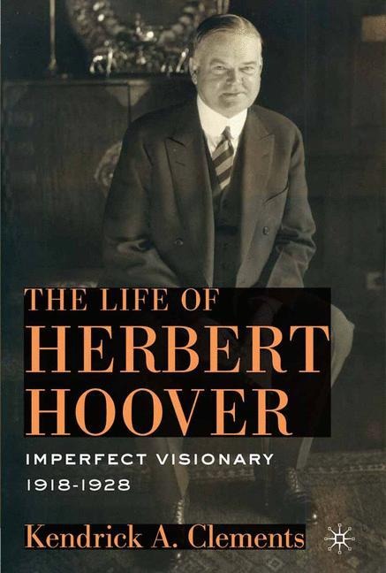 The Life of Herbert Hoover: Imperfect Visionary, 1918-1928