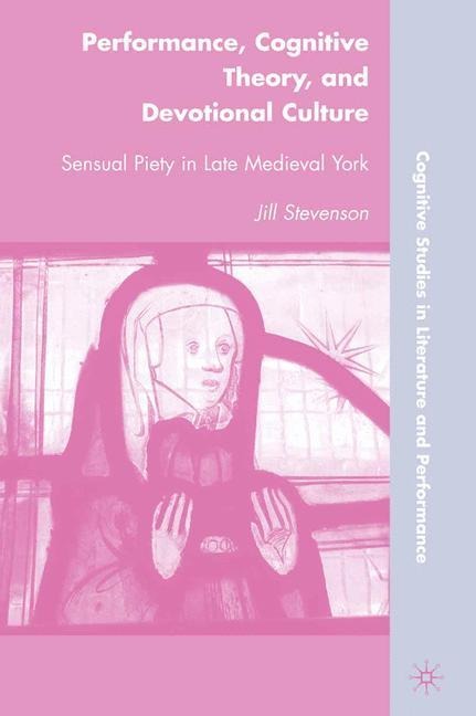 Performance, Cognitive Theory, and Devotional Culture: Sensual Piety in Late Medieval York