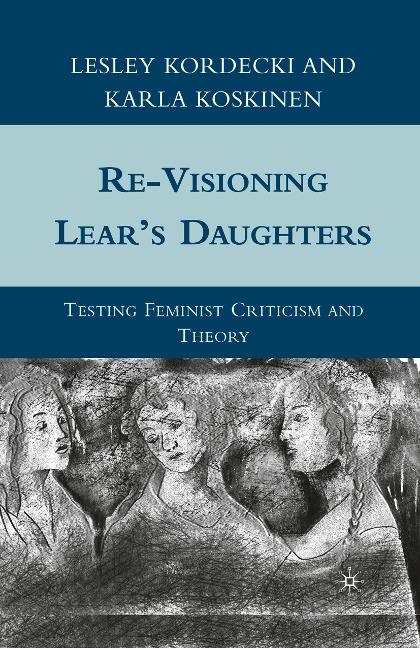 Re-Visioning Lears Daughters: Testing Feminist Criticism and Theory