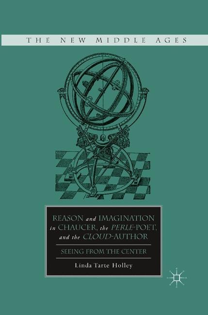 Reason and Imagination in Chaucer, the Perle-Poet, and the Cloud-Author: Seeing from the Center