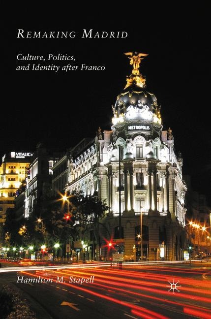 Remaking Madrid: Culture, Politics, and Identity after Franco