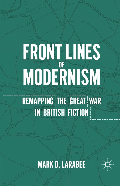 Front Lines of Modernism: Remapping the Great War in British Fiction