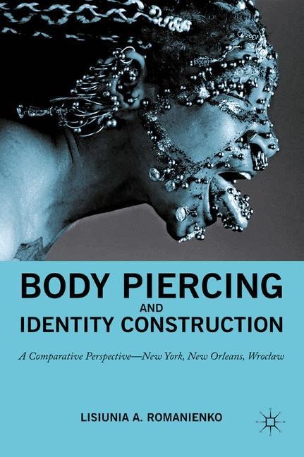 Body Piercing and Identity Construction: A Comparative Perspective - New York, New Orleans, Wroc?aw