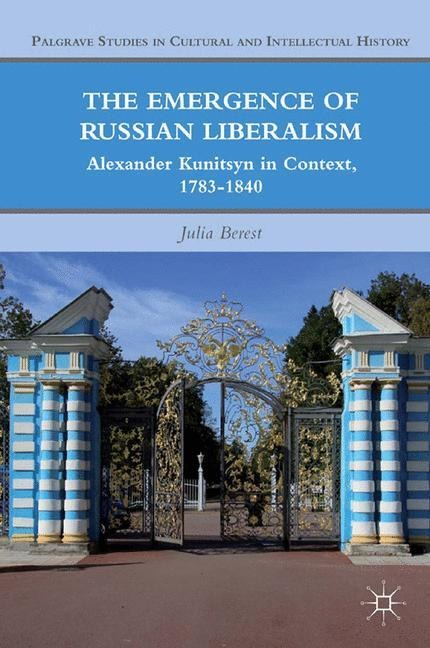 The Emergence of Russian Liberalism: Alexander Kunitsyn in Context, 1783-1840