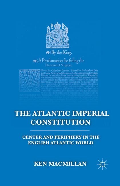 The Atlantic Imperial Constitution: Center and Periphery in the English Atlantic World