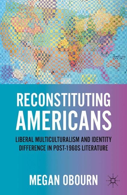 Reconstituting Americans: Liberal Multiculturalism and Identity Difference in Post-1960s Literature