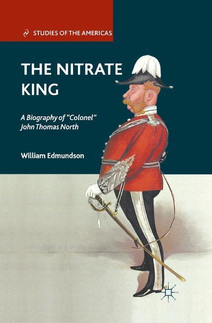 The Nitrate King: A Biography of Colonel John Thomas North
