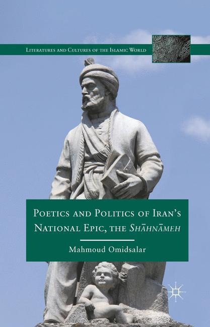 Poetics and Politics of Irans National Epic, the Sh?hn?meh