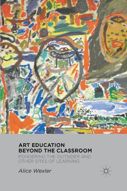 Art Education Beyond the Classroom: Pondering the Outsider and Other Sites of Learning