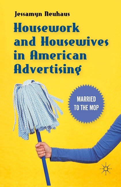 Housework and Housewives in American Advertising: Married to the Mop