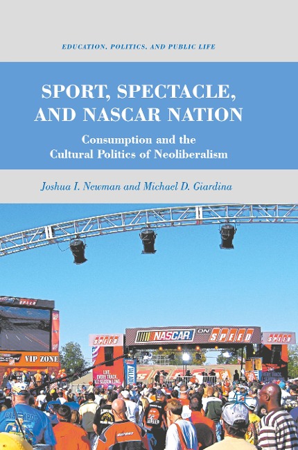 Sport, Spectacle, and NASCAR Nation: Consumption and the Cultural Politics of Neoliberalism