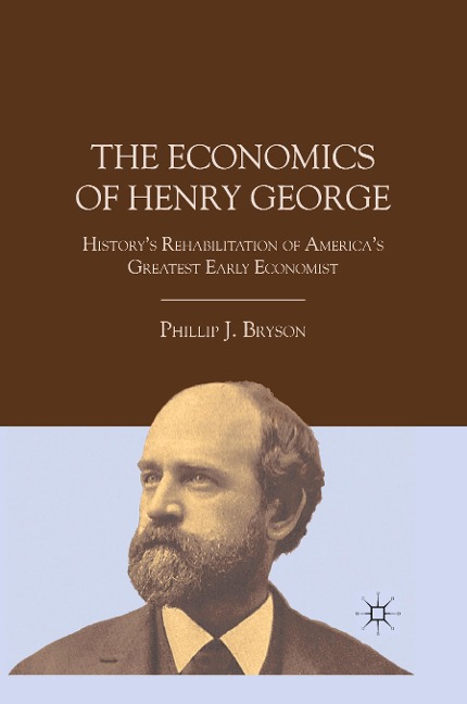 The Economics of Henry George: Historys Rehabilitation of Americas Greatest Early Economist
